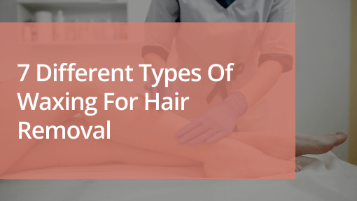 Types of Waxing for Hair Removal