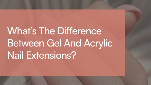 Difference Between Gel and Acrylic Nail Extensions