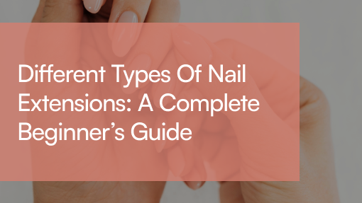 Types of Nail Extensions